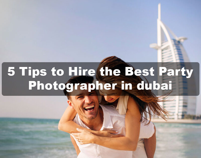 5 Tips to Hire the Best Party Photographer in Dubai