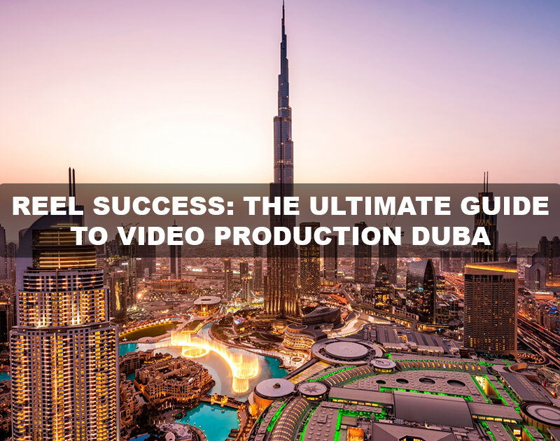Production Houses in Dubai: Complete Guide to Reel Success