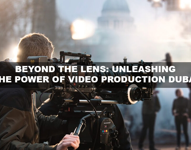 Dubai Video Production Power: Transform Your Vision