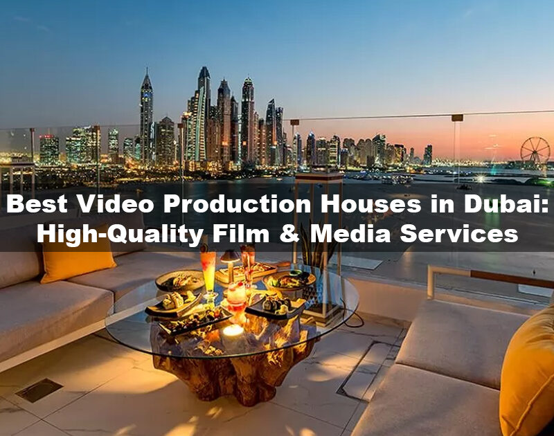 Best Video Production Dubai | Exceptional Film & Media Houses