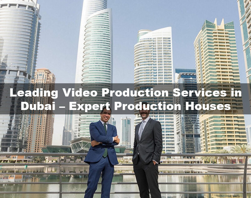 Leading Video Production Houses in Dubai – Expert Services