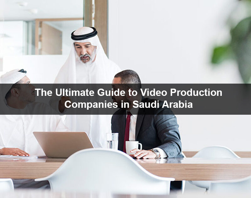 Video Production Companies in Saudi Arabia