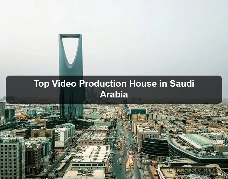 Top Video Production House in Saudi Arabia